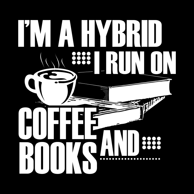 I'm a hybrid I run on coffee and books by lucid