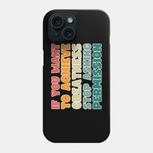 if you want to achieve greatness, stop asking permission Phone Case