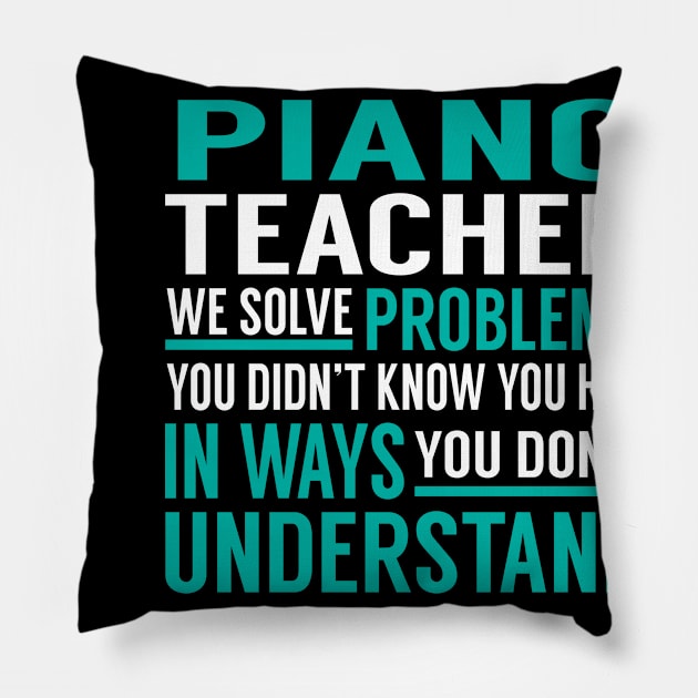 Piano Teacher We Solve Problems You Didn't Know You Had in Ways You Don't Understand Pillow by Capone