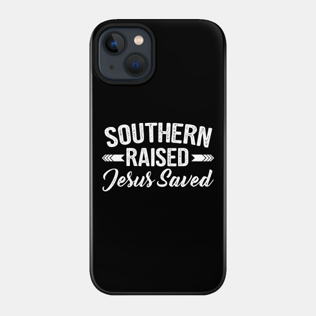 Southern Raised Jesus Saved Distressed Christian Design - God - Phone Case