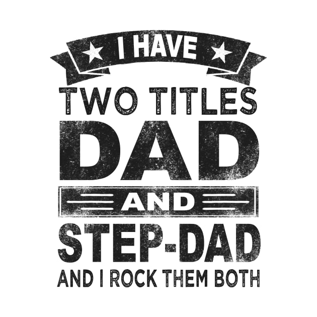 fathers day i have two titles dad and step dad by Bagshaw Gravity