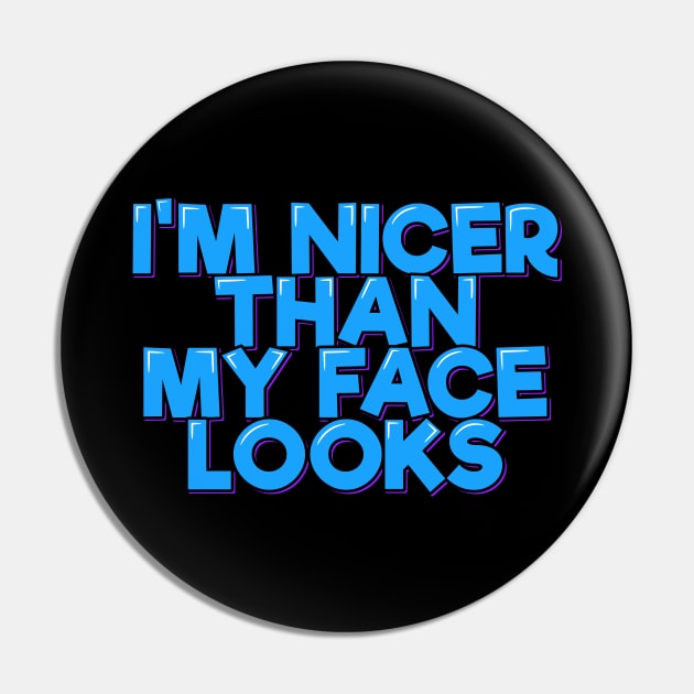 I'm Nicer Than My Face Looks Pin by ardp13