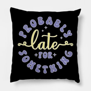 Late for Something, Funny Always Late, Adulting, Sarcasm, Birthday Gifts, Christmas Gifts, 2023, 2024 Pillow