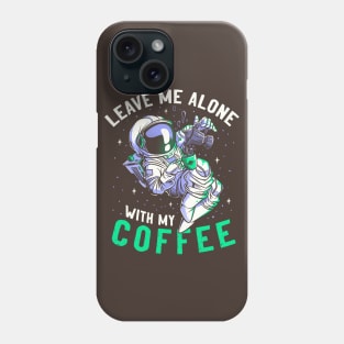 Leave Me Alone With My Coffee Funny Astronaut Spaceman Phone Case