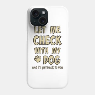 Let me check with my dog and I'll get back to you Phone Case