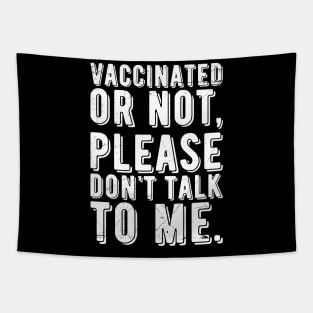 vaccinated or not, please don't talk to me. Funny Pro Vaccine Tapestry