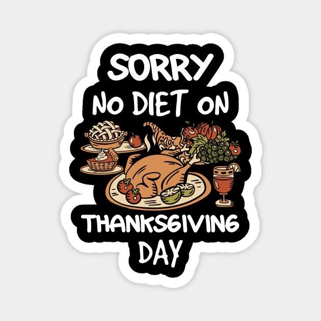 Thanksgiving Sorry No Diet On Thanksgiving Day Magnet by TheTeeBee