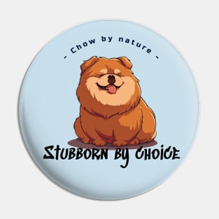 Chow by Nature, Stubborn by Choice Pin