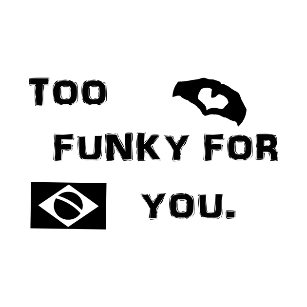 Too Funky For You Brazilian Shirt by SaintandSinner