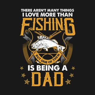 There aren't many things i love more than fishing but one of them is being a Dad T-Shirt