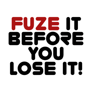 Fuze It Before You Lose It! T-Shirt