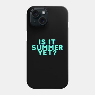 IS IT SUMMER YET? Phone Case