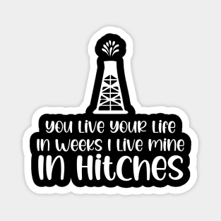 You Live Your Life In Weeks I Live Mine In Hitches Magnet