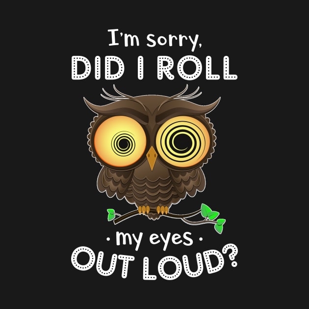 Owl Did I Roll My Eyes Out Loud Funny by Dunnhlpp