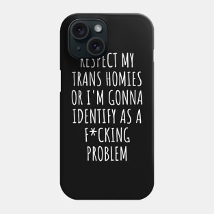 Respect My Trans Homies Or I'm Gonna Identify As A Problem Phone Case