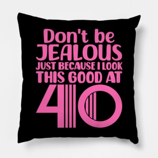 Don't Be Jealous Just Because I look This Good At 40 Pillow