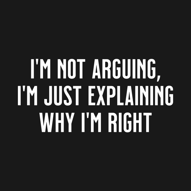 I'm not arguing, I'm just explaining why I'm right by tommartinart