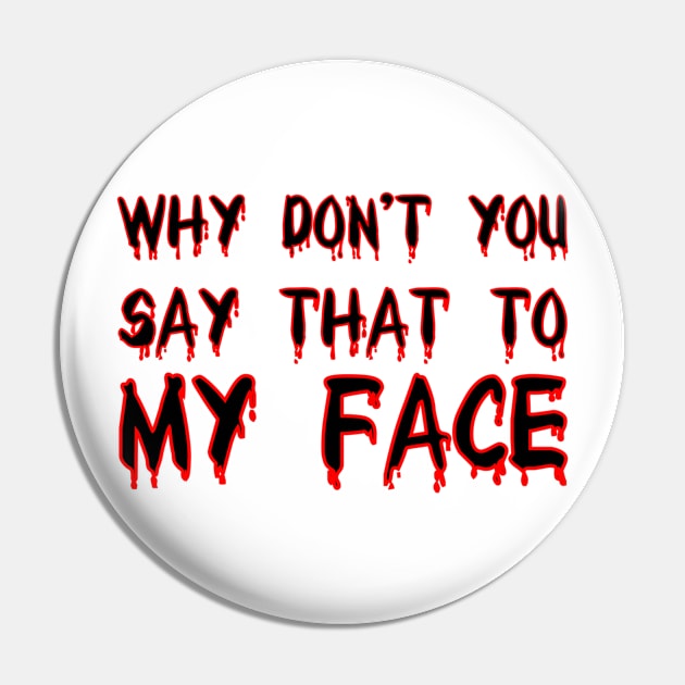 Why don’t you say that to my face Pin by FirstTees