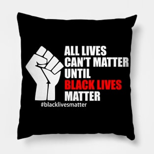 BLACK LIVES MATTER. ALL LIVES CAN'T MATTER UNTIL BLACK LIVES MATTER Pillow