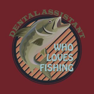 Dental assistance who loves fishing T-Shirt