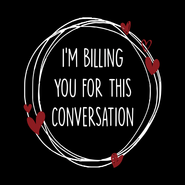 I’m Billing You For This Conversation by Artistry Cayawz