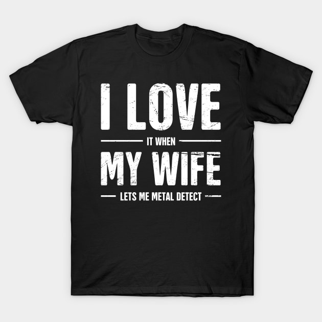 I Love My Wife Funny Metal Detecting T-Shirt I Love My Wife Funny Metal Detecting T-Shirt