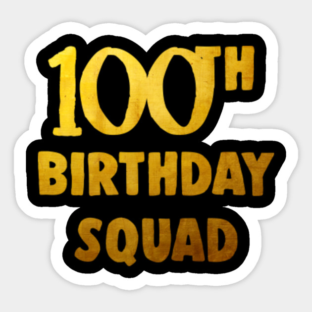100thbirthday Shirt For Group 100 Birthday Squad T Shirt Golden 100th Birthday Gifts Idea Sticker Teepublic