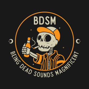 BDSM: Being Dead Sounds Magnificent T-Shirt