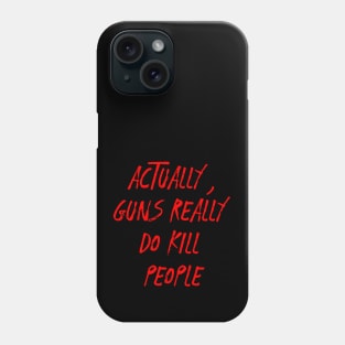 Actually guns really do kill people.....Anti-Gun violence T-shirt Phone Case