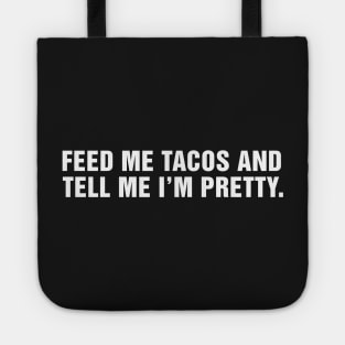 Feed Me Tacos and Tell Me I'm Pretty. Tote