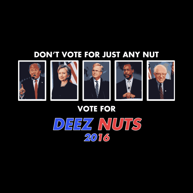 Don't Vote for Just Any Nut, Vote Deez Nuts! by ericb