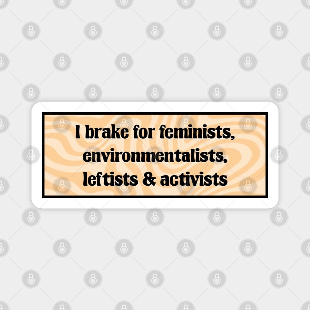 I Brake For Feminists, Environmentalists, Leftists And Activists Magnet by Football from the Left