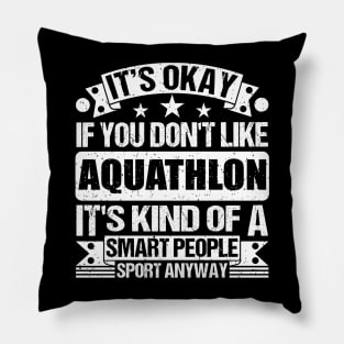 It's Okay If You Don't Like Aquathlon It's Kind Of A Smart People Sports Anyway Aquathlon Lover Pillow