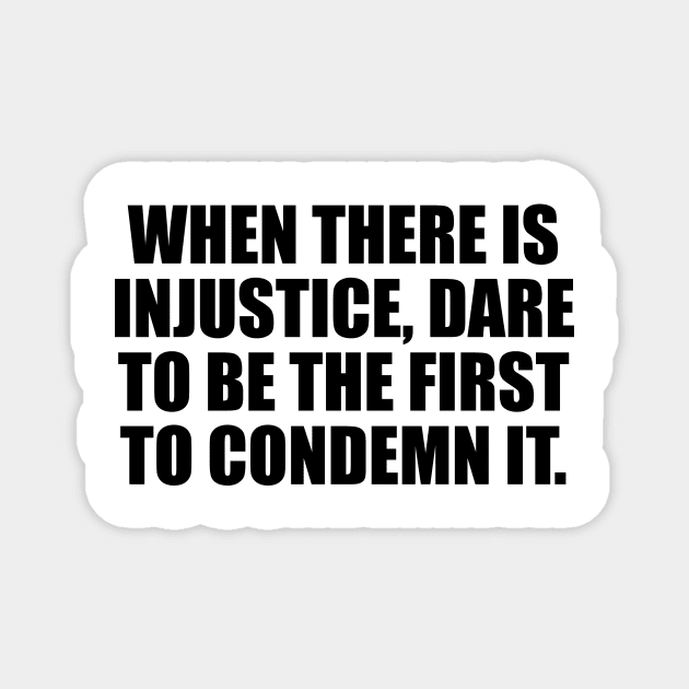 When there is injustice, dare to be the first to condemn it Magnet by D1FF3R3NT