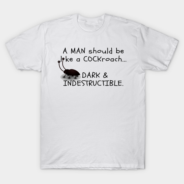 Discover A MAN should be like a COCKroach ... DARK & INDESTRUCTIBLE - Man - T-Shirt