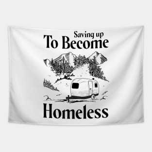 Saving Up To Become Homeless Go Camping Lovers Gift T-shirt Tapestry