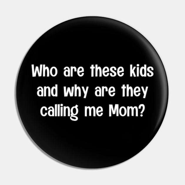 Who Are These Kids and Why Are They Calling Me Mom - Life - Mom - Pin ...