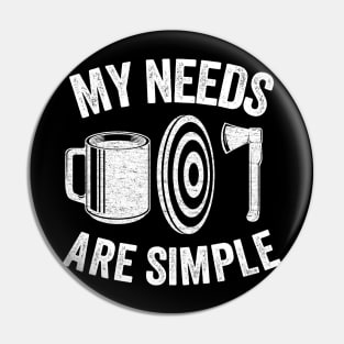 Axe Throwing Coffee Gift Funny My Needs Are Simple Pin