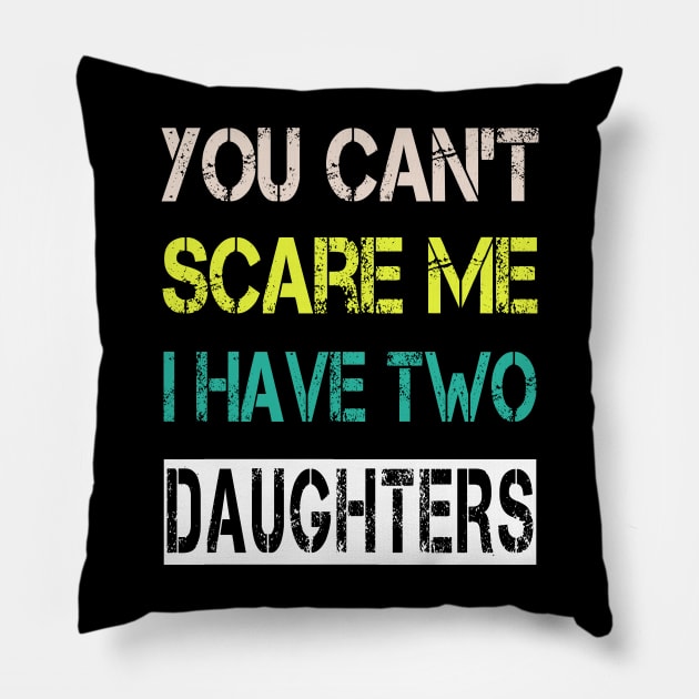 You Can't Scare Me I Have Two Daughters Pillow by ArtfulDesign