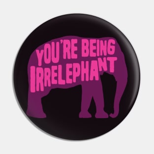 You're Being Irrelephant Pin