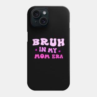 Bruh in My Mom Era Funny Mom Quote Mother's Day Tee Phone Case