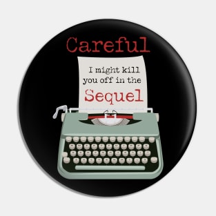 Careful, I might kill you off in the Sequel funny Typewriter Pin