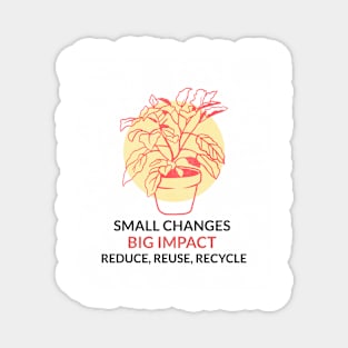 Small Changes Big Impact Reduce Reuse Recycle Magnet