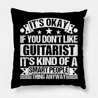 It's Okay If You Don't Like Guitarist It's Kind Of A Smart People Thing Anyway Guitarist Lover Pillow