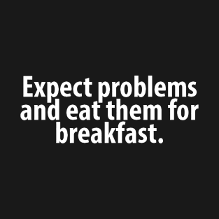 Expect Problems And Eat Them For Breakfast T-Shirt