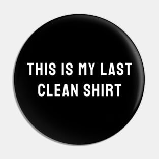 This Is My Last Clean Shirt Pin