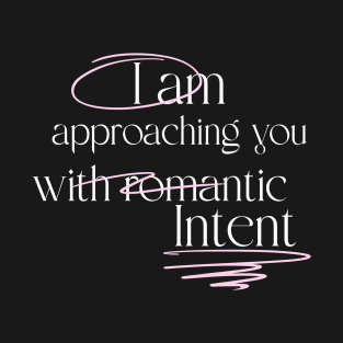 I am approaching you with romantic intent T-Shirt