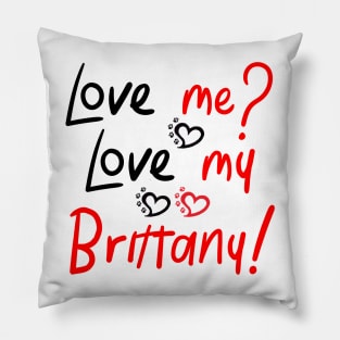 Love Me Love My Brittany Spaniel! Especially for Brittany Spaniel Dog Lovers! Pillow