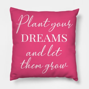 Plant your dreams and let them grow Pillow