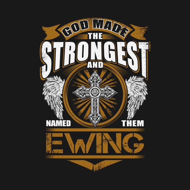 Ewing Name T Shirt - God Found Strongest And Named Them Ewing Gift Item by reelingduvet